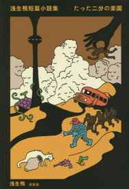 たった二分の楽園 浅生鴨短篇小説集[本/雑誌] / 浅生鴨/著