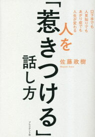 人を「惹きつける」話し方 口下手でも人見知りでもあがり症でも人生が変わる[本/雑誌] / 佐藤政樹/著