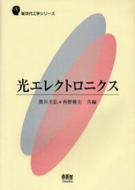 光エレクトロニクス[本/雑誌] (新世代工学シリーズ) (単行本・ムック) / 浜川圭弘 西野種夫