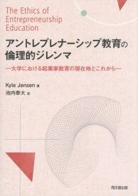 アントレプレナーシップ教育の倫理的ジレンマ 大学における起業家教育の現在地とこれから / 原タイトル:THE ETHICS OF ENTREPRENEURSHIP EDUCATION[本/雑誌] / KyleJensen/著 池内泰大/訳