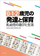 0・1・2歳児の発達と保育 乳幼児の遊びと生活[本/雑誌] / 乳幼児の発達と保育研究会/著