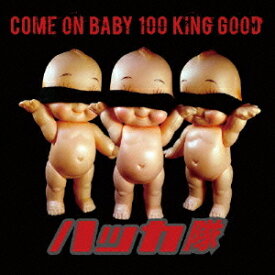 COME ON BABY 100 KING GOOD[CD] / ハッカ隊