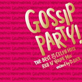 Gossip Party! -”the BEST Of Celeb Hits” R&B N’ House MIX- mixed by DJ D.Lock[CD] / オムニバス