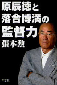 原辰徳と落合博満の監督力[本/雑誌] (単行本・ムック) / 張本勲