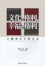 文化の権利、幸福への権利[本/雑誌] 人類学から考える (関西学院大学論文叢書 第19編) (単行本・ムック) / 白石壮一郎/著