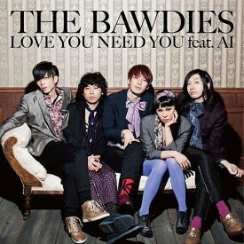 LOVE YOU NEED YOU feat. AI[CD] [DVD付初回限定盤] / THE BAWDIES