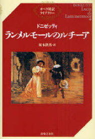 ランメルモールのルチーア / 原タイトル:Lucia di Lammermoor[本/雑誌] (オペラ対訳ライブラリー) (単行本・ムック) / ドニゼッティ/〔作曲〕 坂本鉄男/訳