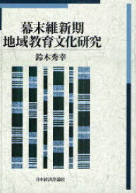 幕末維新期地域教育文化研究[本/雑誌] (単行本・ムック) / 鈴木秀幸/著