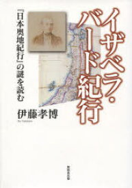 イザベラ・バード紀行 「日本奥地紀行」の謎を読む[本/雑誌] (新書) / 伊藤孝博/著