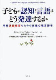 子どもの認知と言語はどう発達するか 早期英語教育のための発達心理言語学 / 原タイトル:Cognitive and Language Development in Children 原著第2版の翻訳[本/雑誌] (単行本・ムック) / ジョン・オーツ アンドルー・グレイソン 井狩幸男 河内山真理 高橋幸子 横川博一 吉田