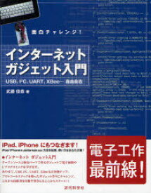 インターネットガジェット入門 面白チャレンジ! USB、I2C、UART、XBee・・・自由自在[本/雑誌] (単行本・ムック) / 武藤佳恭/著