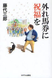 外れ馬券に祝福を[本/雑誌] (単行本・ムック) / 藤代三郎/著