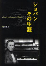 ショパン その生涯[本/雑誌] (単行本・ムック) / 青澤唯夫/著