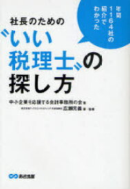 社長のための“いい税理士”の探し方 年間1164社の紹介でわかった[本/雑誌] (単行本・ムック) / 中小企業を応援する会計事務所の会/著 広瀬元義/著・監修