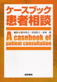 ケースブック患者相談[本/雑誌] (単行本・ムック) / 瀧本禎之/編集 阿部篤子/編集 赤林朗/編集