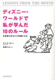 ディズニー・ワールドで私が学んだ10のルール お客様もあなたも笑顔になる / 原タイトル:LESSONS FROM THE MOUSE[本/雑誌] (単行本・ムック) / デニス・スノー/著 柴田さとみ/訳