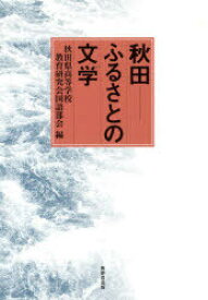 秋田-ふるさとの文学[本/雑誌] (単行本・ムック) / 秋田県高等学校教育研究会国語部会/編