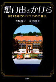 想い出のかけら 古きよき時代のドイツ、アメリカ暮らし[本/雑誌] (単行本・ムック) / 寺尾節子/著 寺尾壽夫/著