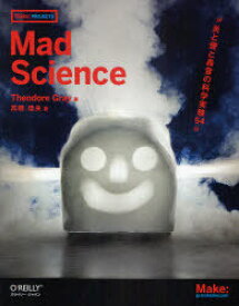 Mad Science 炎と煙と轟音の科学実験54 / 原タイトル:Theo Gray’s Mad Science[本/雑誌] (Make:PROJECTS) (単行本・ムック) / TheodoreGray/著 高橋信夫/訳