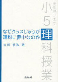 なぜクラスじゅうが理科に夢中なのか 全部見せます小5理科授業[本/雑誌] (単行本・ムック) / 大前暁政/著