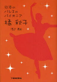 日本のバレエのパイオニア 橘秋子[本/雑誌] (単行本・ムック) / 渡辺 基 著