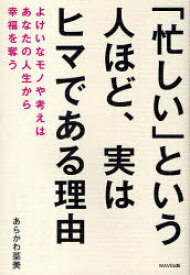 「忙しい」という人ほど、実はヒマである理[本/雑誌] (単行本・ムック) / あらかわ菜美/著