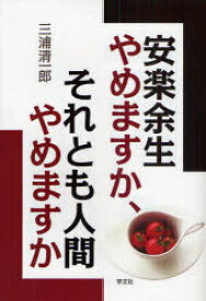 安楽余生やめますか、それとも人間やめます[本/雑誌] (単行本・ムック) / 三浦 清一郎 著