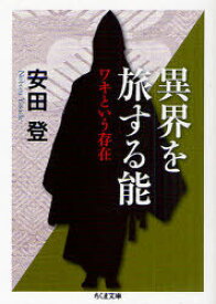 異界を旅する能 ワキという存在[本/雑誌] (ちくま文庫) (文庫) / 安田登/著