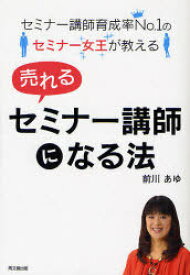 セミナー講師育成率No.1のセミナー女王が教える売れるセミナー講師になる法[本/雑誌] (DO) (単行本・ムック) / 前川あゆ/著