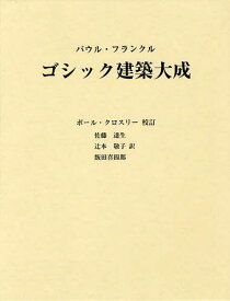 ゴシック建築大成 / 原タイトル:GOTHIC ARCHITECTURE[本/雑誌] (単行本・ムック) / パウル・フランクル/〔著〕 ポール・クロスリー/校訂 佐藤達生/訳 辻本敬子/訳 飯田喜四郎/訳