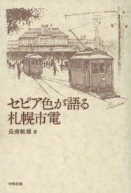 セピア色が語る札幌市電[本/雑誌] (単行本・ムック) / 長南敏雄/著