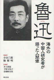 魯迅 海外の中国人研究者が語った人間像[本/雑誌] (単行本・ムック) / 小山三郎/監修 鮑耀明/監修 井上欣儒/共編 千野万里子/共編 市橋映里果/共編