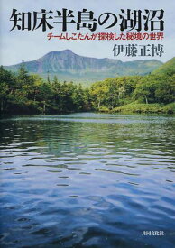 知床半島の湖沼-チームしこたんが探検した[本/雑誌] (単行本・ムック) / 伊藤正博/著