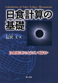 日食計算の基礎 日食図はどのようにして描くか[本/雑誌] (単行本・ムック) / 長沢工/著