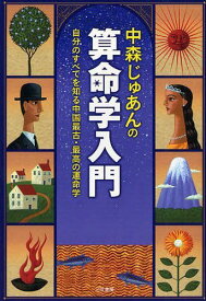 中森じゅあんの算命学入門 自分のすべてを知る中国最古・最高の運命学[本/雑誌] (単行本・ムック) / 中森じゅあん/著