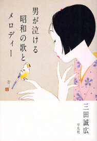 男が泣ける昭和の歌とメロディー[本/雑誌] (単行本・ムック) / 三田誠広/著