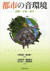 都市の音環境 診断・予知・保全[本/雑誌] (単行本・ムック) / 久野和宏/編著 野呂雄一/編著 大宮正昭/共著 龍田建次/共著 吉久光一/共著 岡田恭明/共著