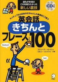 英会話きちんとフレーズ100 ネイティブなら日本のきちんとした表現をこう言う 誰もが本当はこれを知りたかった新しい裏技[本/雑誌] (単行本・ムック) / スティーブ・ソレイシィ/共著 ロビン・ソレイシィ/共著