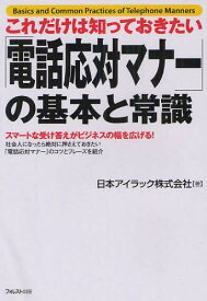 これだけは知っておきたい「電話応対マナー」の基本と常識 スマートな受け答えがビジネスの幅を広げる! 社会人になったら絶対に押さえておきたい「電話応対マナー」のコツとフレーズを紹介[本/雑誌] (単行本・ムック) / 日本アイラック株式会社/著