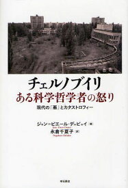 チェルノブイリある科学哲学者の怒り 現代の「悪」とカタストロフィー / 原タイトル:RETOUR DE TCHERNOBYL[本/雑誌] (単行本・ムック) / ジャン=ピエール・デュピュイ/著 永倉千夏子/訳