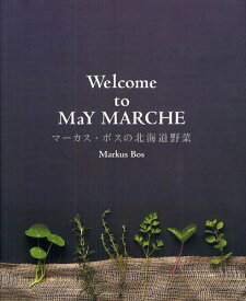Welcome to May MARCHE マーカス・ボスの北海道野菜[本/雑誌] (単行本・ムック) / MarkusBos/著