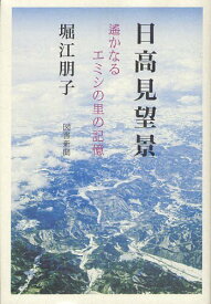 日高見望景 遙かなるエミシの里の記憶[本/雑誌] (単行本・ムック) / 堀江朋子/著