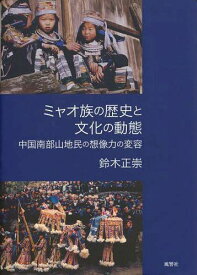 ミャオ族の歴史と文化の動態 中国南部山地民の想像力の変容[本/雑誌] (単行本・ムック) / 鈴木正崇/著