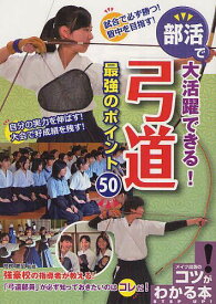 部活で大活躍できる!弓道最強のポイント50[本/雑誌] (コツがわかる本) (単行本・ムック) / 高柳憲昭/監修