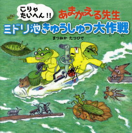 こりゃたいへん!!あまがえる先生ミドリ池きゅうしゅつ大作戦[本/雑誌] (ポプラ社の絵本) (児童書) / まつおかたつひで/作