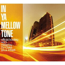 IN YA MELLOW TONE official bootleg vol.3 mixed by Inherit a.k.a. DJ Chika[CD] / Inherit aka DJ Chika