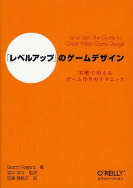 「レベルアップ」のゲームデザイン 実戦で使えるゲーム作りのテクニック / 原タイトル:LEVEL UP!THE GUIDE TO GREAT VIDEO GAME DESIGN[本/雑誌] (単行本・ムック) / ScottRogers/著 塩川洋介/監訳 佐藤理絵子/訳