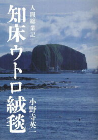 知床ウトロ絨毯 人間総業記[本/雑誌] (単行本・ムック) / 小野寺英一/著