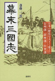 幕末三國志 日本の歴史を大きく変えた長州藩・薩摩藩・佐賀藩[本/雑誌] (単行本・ムック) / 斎藤一男/著