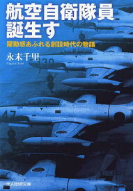 航空自衛隊員誕生す 躍動感あふれる創設時代の物語[本/雑誌] (光人社NF文庫) (文庫) / 永末千里/著